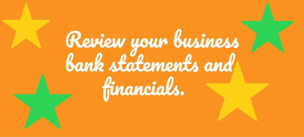Review your business bank statements and financials